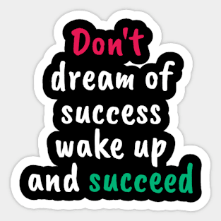 Don't dream of success, wake up and succeed sweatshirt Sticker
